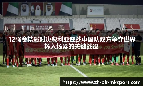 12强赛精彩对决叙利亚迎战中国队双方争夺世界杯入场券的关键战役